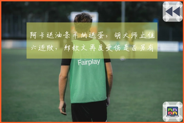 阿卡送油条辛纳送蛋，胡大师止住六连败，郑钦文再度受伤是否另有内幕？